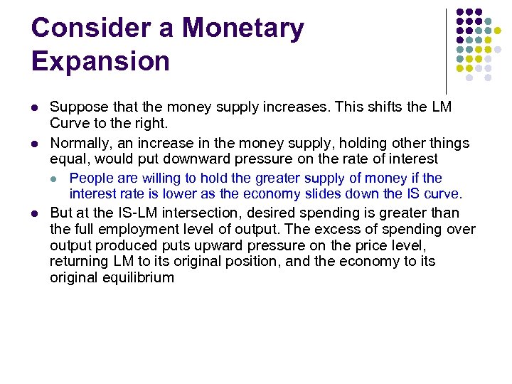 Consider a Monetary Expansion l l l Suppose that the money supply increases. This