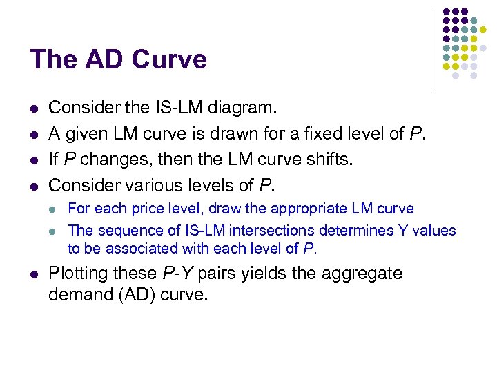 The AD Curve l l Consider the IS-LM diagram. A given LM curve is