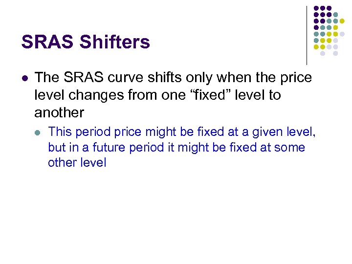 SRAS Shifters l The SRAS curve shifts only when the price level changes from