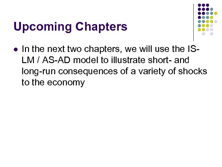 Upcoming Chapters l In the next two chapters, we will use the ISLM /