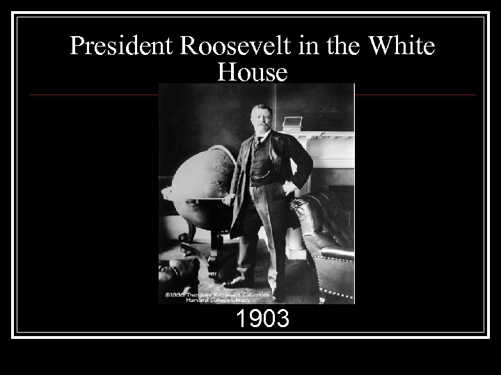 President Roosevelt in the White House 1903 