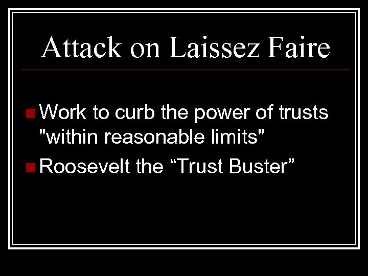 Attack on Laissez Faire n Work to curb the power of trusts "within reasonable