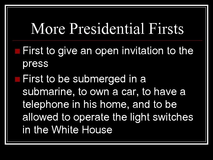 More Presidential Firsts n First to give an open invitation to the press n