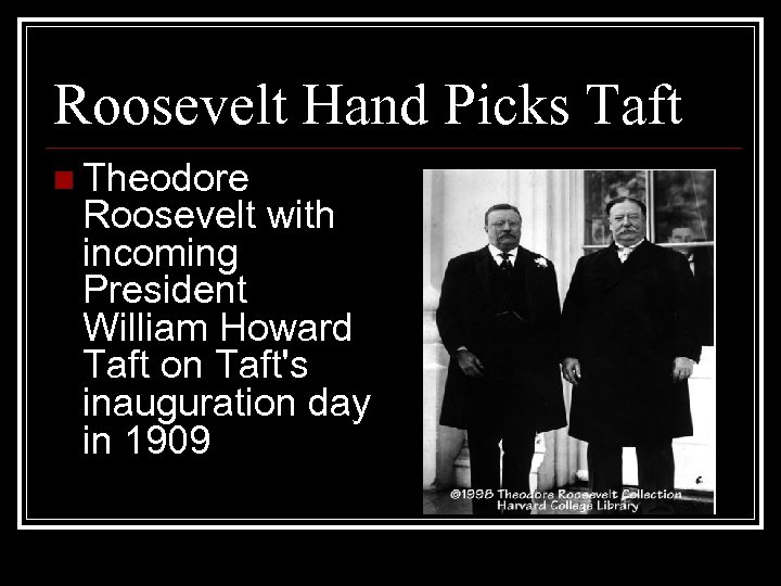Roosevelt Hand Picks Taft n Theodore Roosevelt with incoming President William Howard Taft on