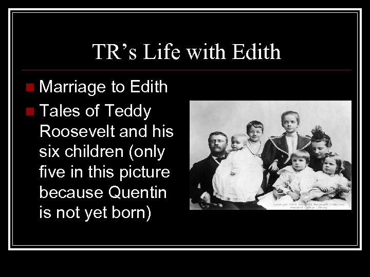 TR’s Life with Edith Marriage to Edith n Tales of Teddy Roosevelt and his