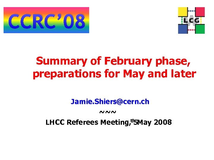 CCRC’ 08 Summary of February phase, preparations for May and later Jamie. Shiers@cern. ch