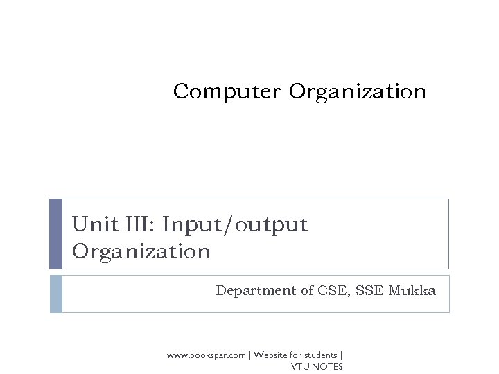 Computer Organization Unit III: Input/output Organization Department of CSE, SSE Mukka www. bookspar. com