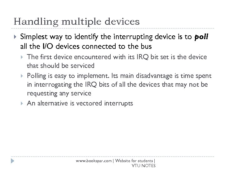 Handling multiple devices Simplest way to identify the interrupting device is to poll all