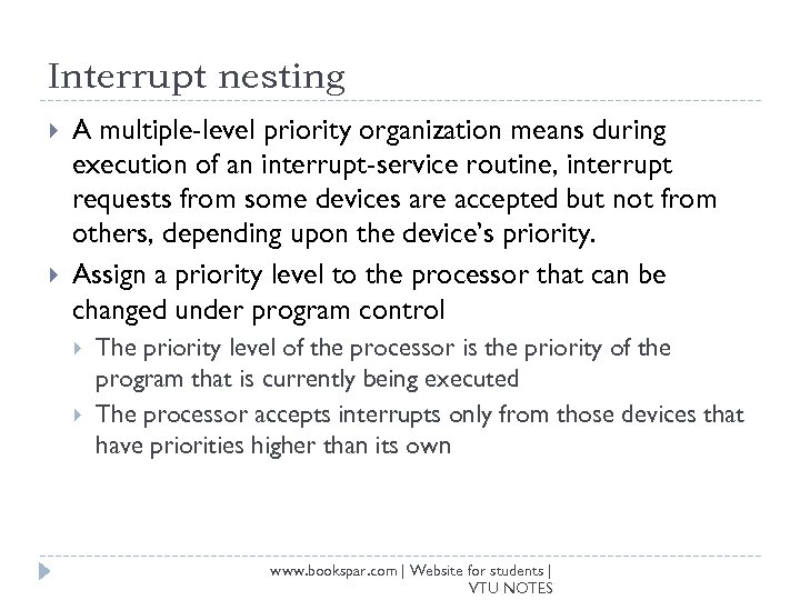 Interrupt nesting A multiple-level priority organization means during execution of an interrupt-service routine, interrupt
