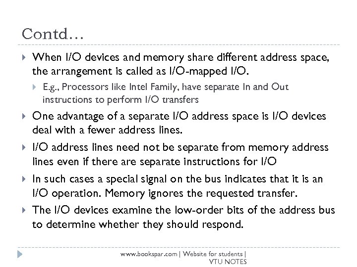 Contd… When I/O devices and memory share different address space, the arrangement is called