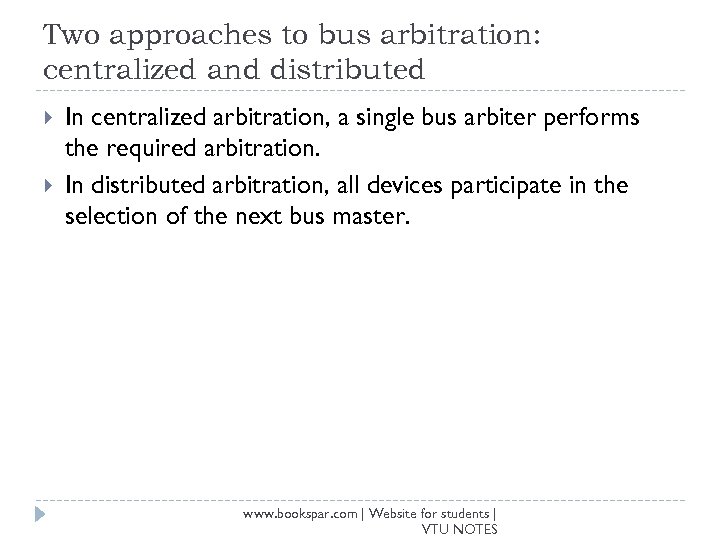 Two approaches to bus arbitration: centralized and distributed In centralized arbitration, a single bus