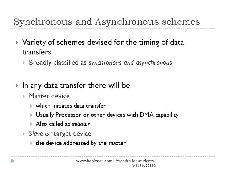 Synchronous and Asynchronous schemes Variety of schemes devised for the timing of data transfers