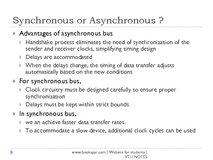 Synchronous or Asynchronous ? Advantages of asynchronous bus For synchronous bus, Handshake process eliminates