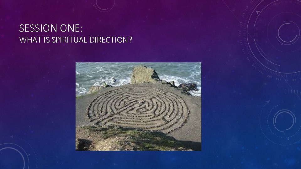 SESSION ONE: WHAT IS SPIRITUAL DIRECTION? 