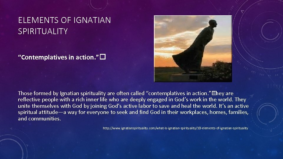 ELEMENTS OF IGNATIAN SPIRITUALITY “Contemplatives in action. ” Those formed by Ignatian spirituality are