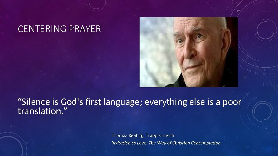 CENTERING PRAYER “Silence is God's first language; everything else is a poor translation. ”