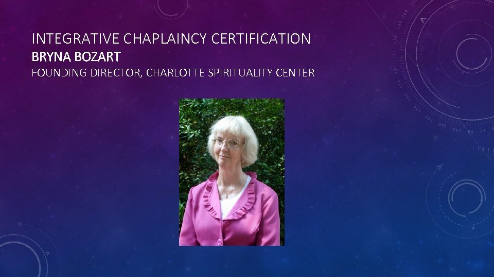 INTEGRATIVE CHAPLAINCY CERTIFICATION BRYNA BOZART FOUNDING DIRECTOR, CHARLOTTE SPIRITUALITY CENTER 