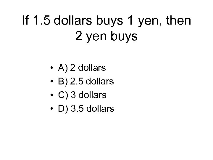 If 1. 5 dollars buys 1 yen, then 2 yen buys • • A)