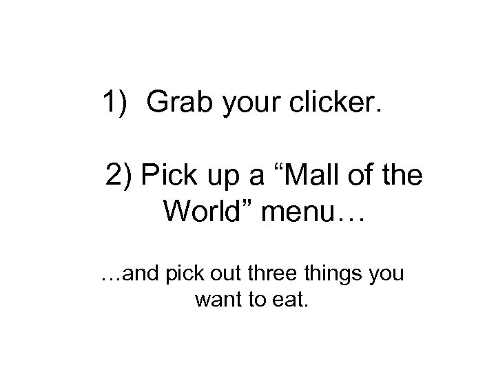1) Grab your clicker. 2) Pick up a “Mall of the World” menu… …and