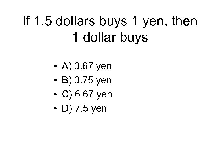 If 1. 5 dollars buys 1 yen, then 1 dollar buys • • A)