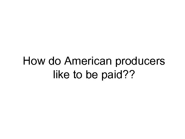 How do American producers like to be paid? ? 