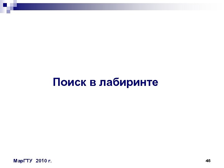 Поиск в лабиринте Мар. ГТУ 2010 г. 46 
