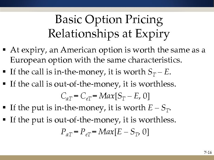 Basic Option Pricing Relationships at Expiry § At expiry, an American option is worth
