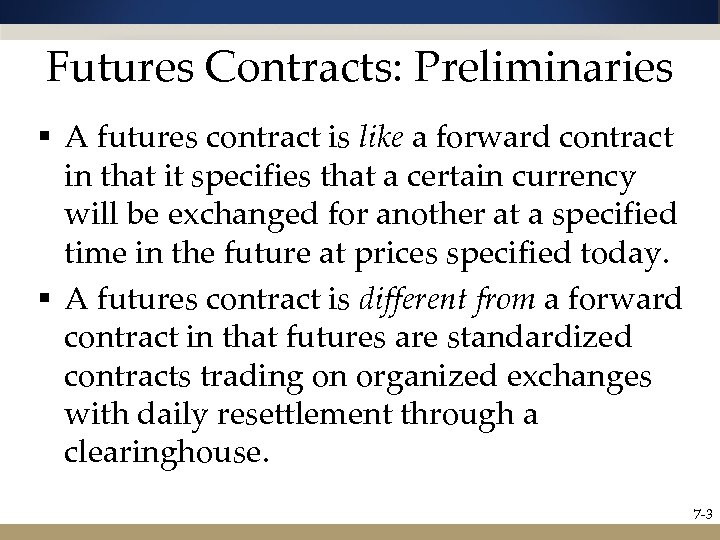 Futures Contracts: Preliminaries § A futures contract is like a forward contract in that
