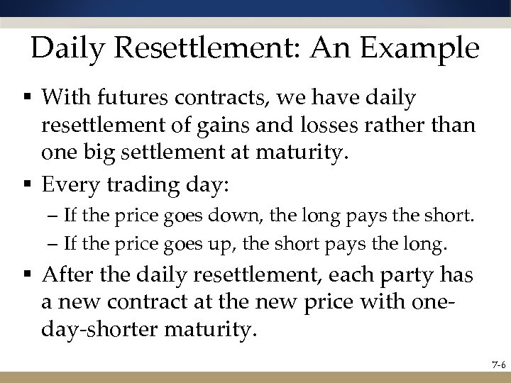 Daily Resettlement: An Example § With futures contracts, we have daily resettlement of gains