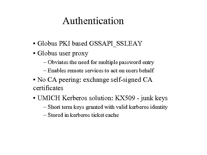 Authentication • Globus PKI based GSSAPI_SSLEAY • Globus user proxy – Obviates the need