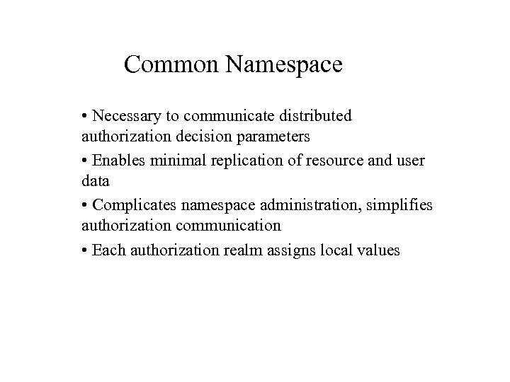 Common Namespace • Necessary to communicate distributed authorization decision parameters • Enables minimal replication