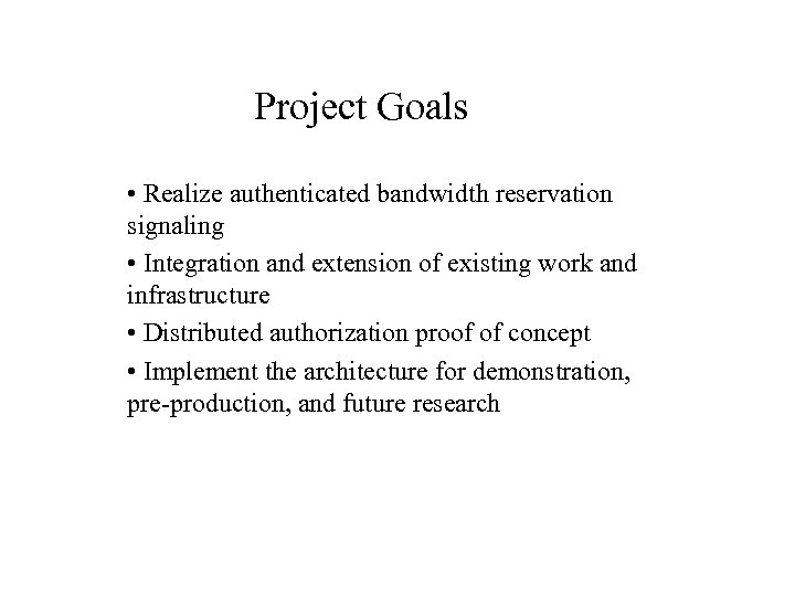 Project Goals • Realize authenticated bandwidth reservation signaling • Integration and extension of existing