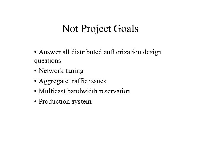 Not Project Goals • Answer all distributed authorization design questions • Network tuning •