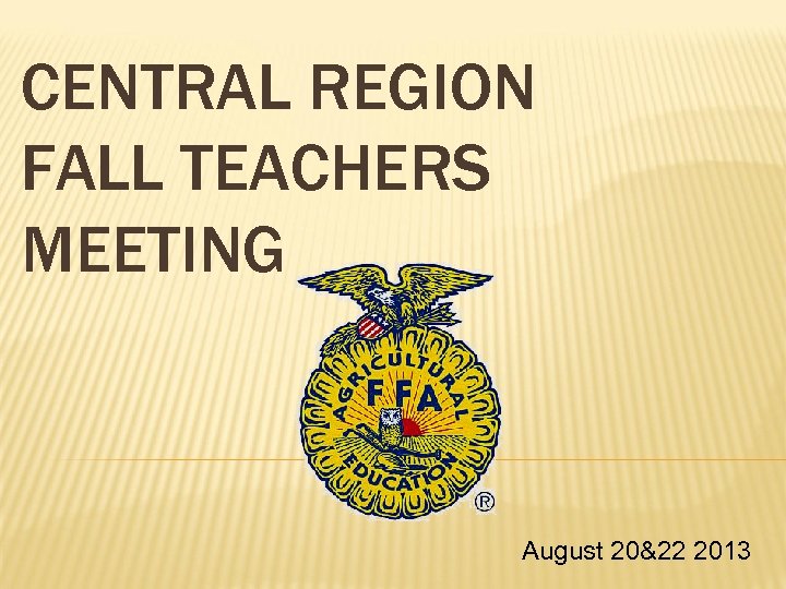 CENTRAL REGION FALL TEACHERS MEETING August 20&22 2013 