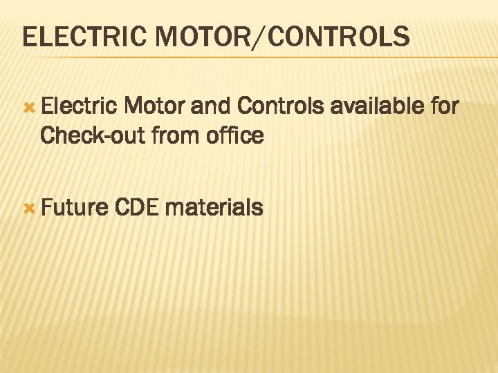 ELECTRIC MOTOR/CONTROLS Electric Motor and Controls available for Check-out from office Future CDE materials