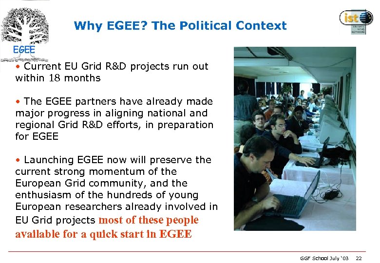 Why EGEE? The Political Context EGEE • Current EU Grid R&D projects run out