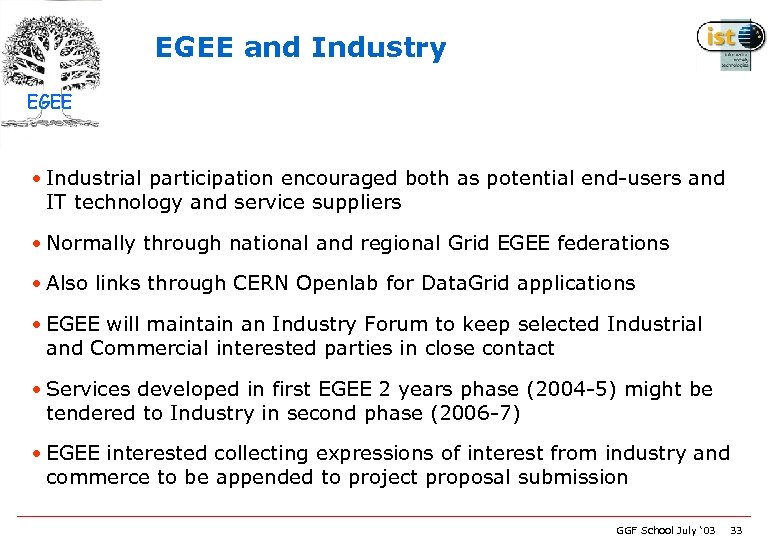 EGEE and Industry EGEE • Industrial participation encouraged both as potential end-users and IT