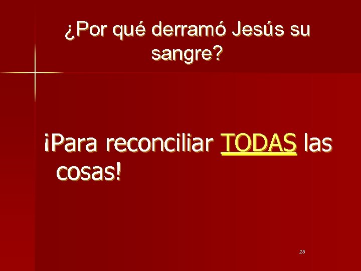 ¿Por qué derramó Jesús su sangre? ¡Para reconciliar TODAS las cosas! 25 