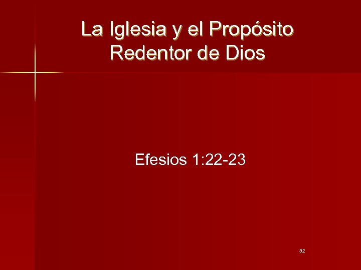 La Iglesia y el Propósito Redentor de Dios Efesios 1: 22 -23 32 