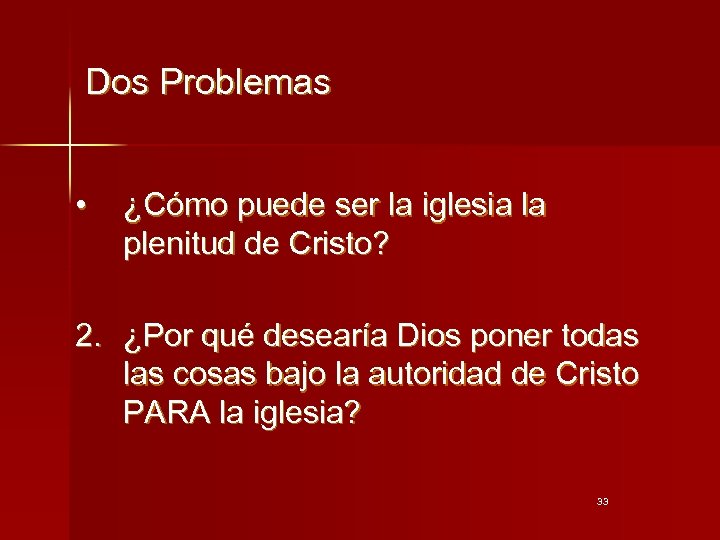 Dos Problemas • ¿Cómo puede ser la iglesia la plenitud de Cristo? 2. ¿Por