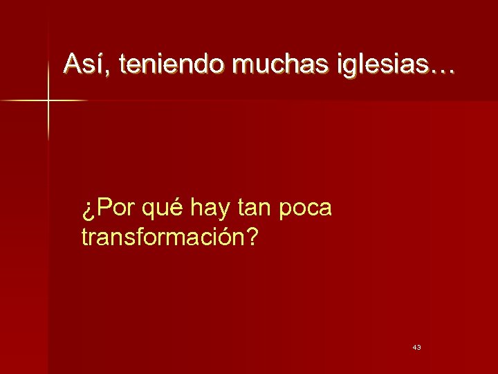 Así, teniendo muchas iglesias… ¿Por qué hay tan poca transformación? 43 