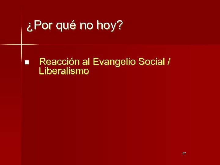 ¿Por qué no hoy? n Reacción al Evangelio Social / Liberalismo 57 