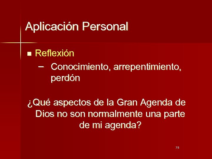 Aplicación Personal n Reflexión − Conocimiento, arrepentimiento, perdón ¿Qué aspectos de la Gran Agenda