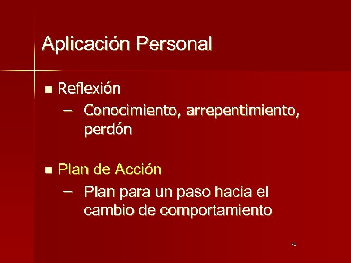 Aplicación Personal n n Reflexión − Conocimiento, arrepentimiento, perdón Plan de Acción − Plan