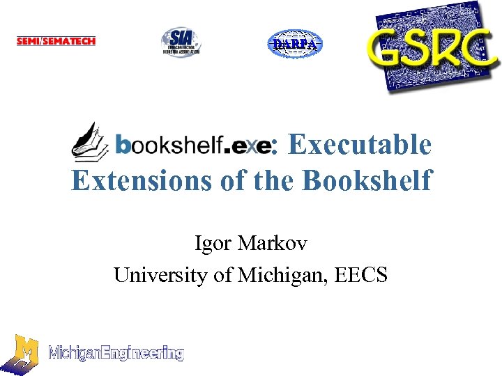 DARPA : Executable Extensions of the Bookshelf Igor Markov University of Michigan, EECS 