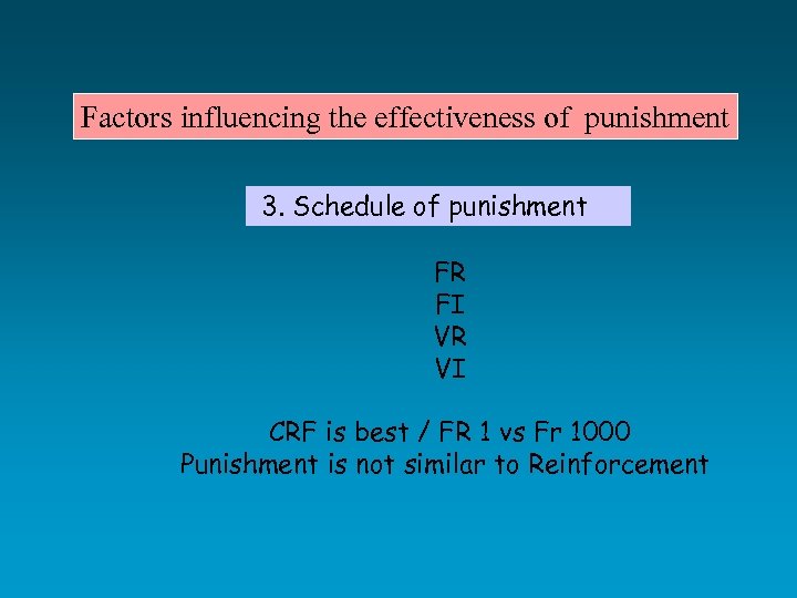 Factors influencing the effectiveness of punishment 3. Schedule of punishment FR FI VR VI