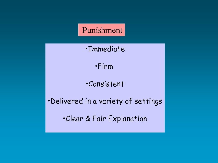  Punishment • Immediate • Firm • Consistent • Delivered in a variety of