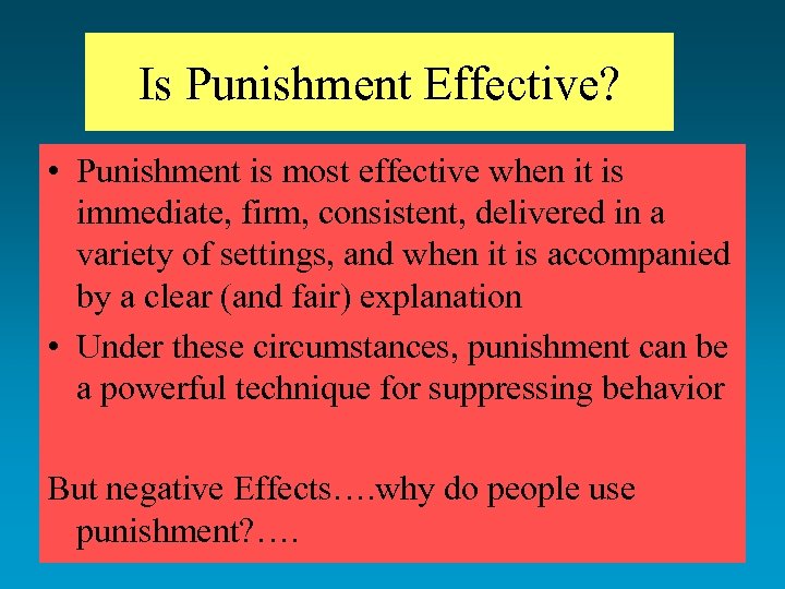 Is Punishment Effective? • Punishment is most effective when it is immediate, firm, consistent,