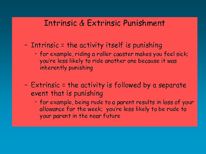 Intrinsic & Extrinsic Punishment – Intrinsic = the activity itself is punishing • for