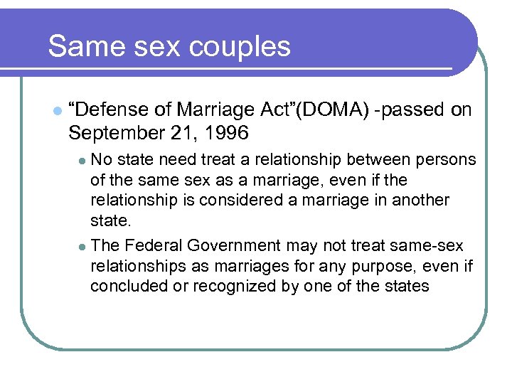 Same sex couples l “Defense of Marriage Act”(DOMA) -passed on September 21, 1996 No